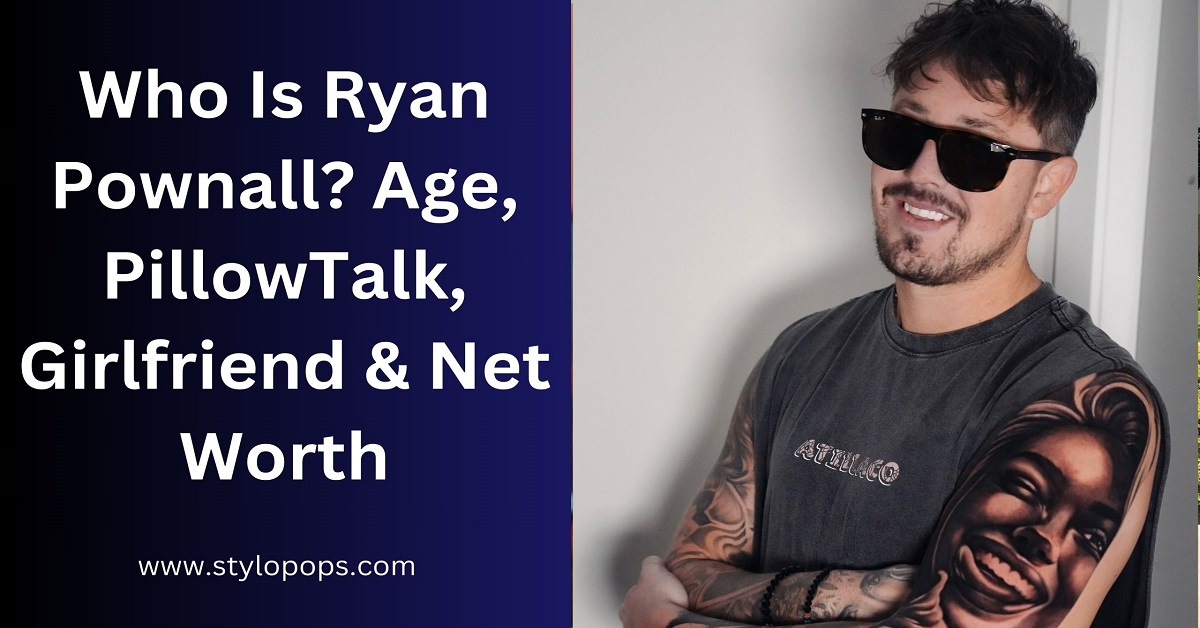 Who Is Ryan Pownall? Age, PillowTalk, Girlfriend & Net Worth