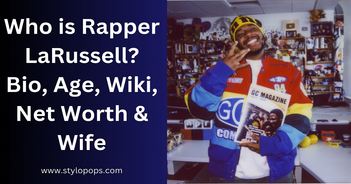 Who is Rapper LaRussell? Bio, Age, Wiki, Net Worth & Wife